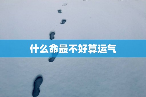 什么命最不好算运气