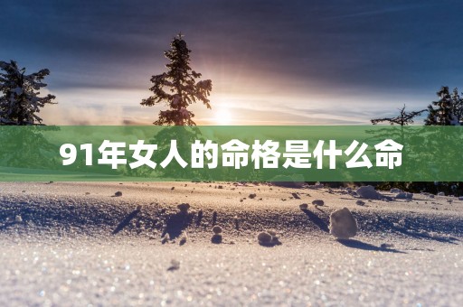 91年女人的命格是什么命