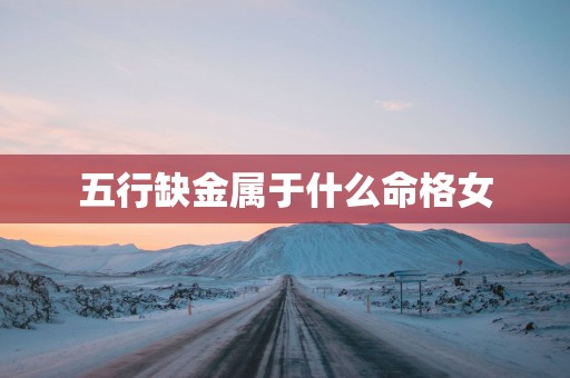 五行缺金属于什么命格女