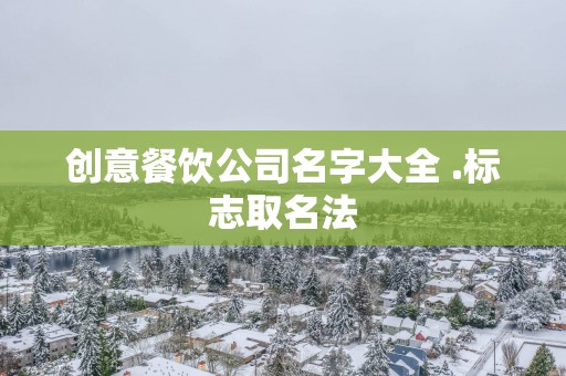 创意餐饮公司名字大全 .标志取名法