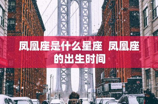 凤凰座是什么星座  凤凰座的出生时间
