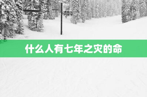 什么人有七年之灾的命