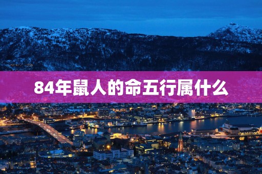 84年鼠人的命五行属什么
