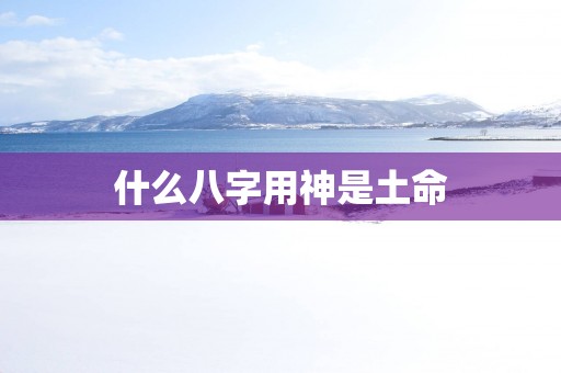 什么八字用神是土命