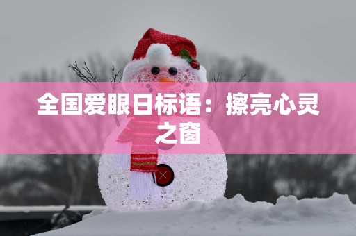 全国爱眼日标语：擦亮心灵之窗