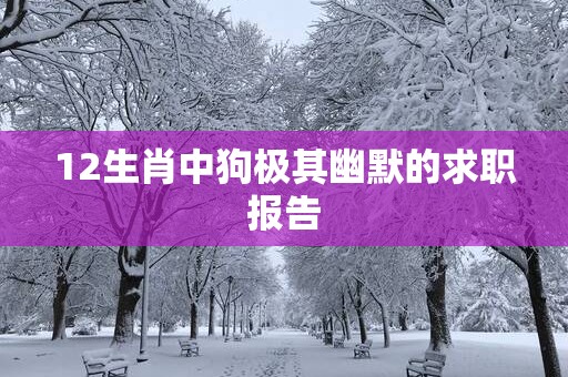 12生肖中狗极其幽默的求职报告