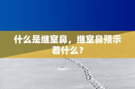 什么是继室鼻，继室鼻预示着什么？