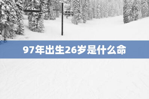97年出生26岁是什么命