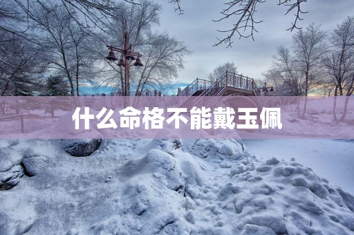 什么命格不能戴玉佩