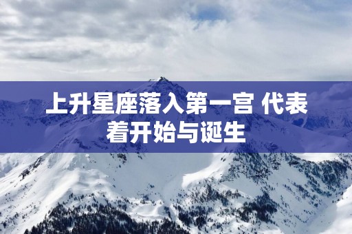 上升星座落入第一宫 代表着开始与诞生