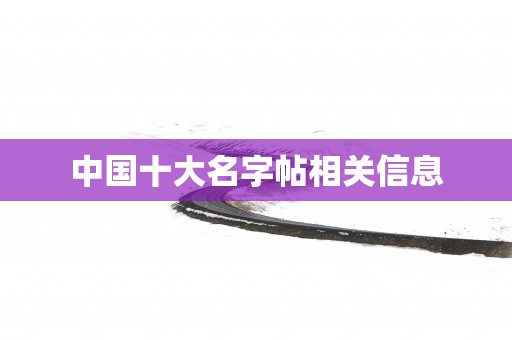 中国十大名字帖相关信息