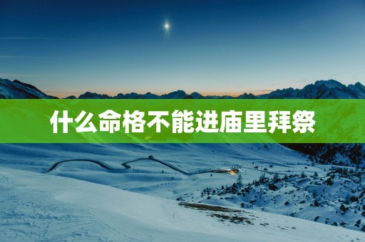 什么命格不能进庙里拜祭