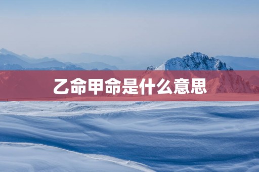 乙命甲命是什么意思