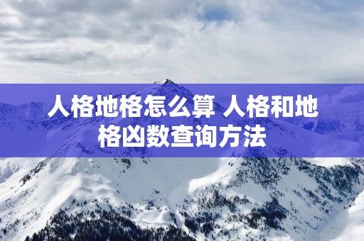 人格地格怎么算 人格和地格凶数查询方法