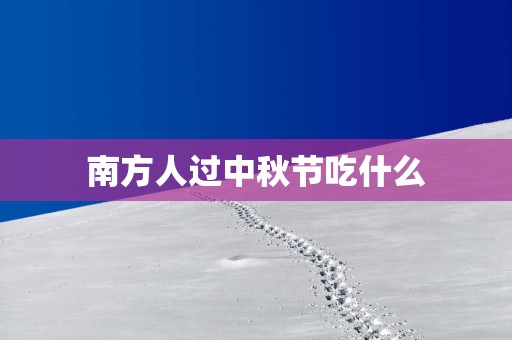 南方人过中秋节吃什么
