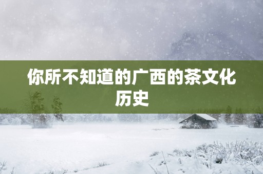 你所不知道的广西的茶文化历史