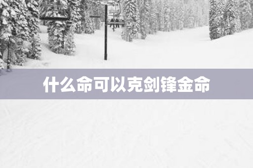 什么命可以克剑锋金命