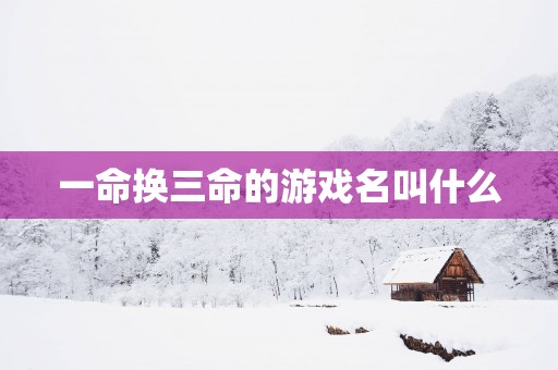 一命换三命的游戏名叫什么