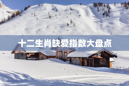 十二生肖缺爱指数大盘点