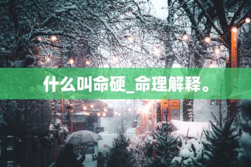 什么叫命硬_命理解释。