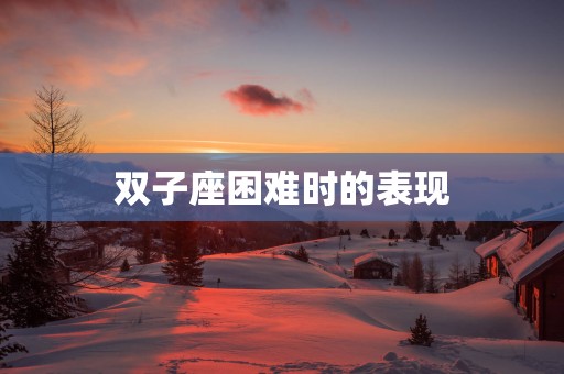 双子座困难时的表现