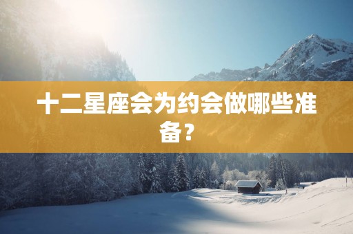 十二星座会为约会做哪些准备？