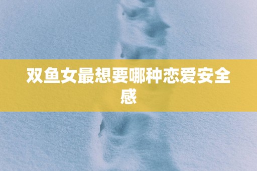 双鱼女最想要哪种恋爱安全感
