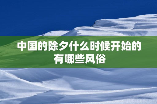 中国的除夕什么时候开始的 有哪些风俗
