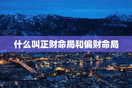 什么叫正财命局和偏财命局