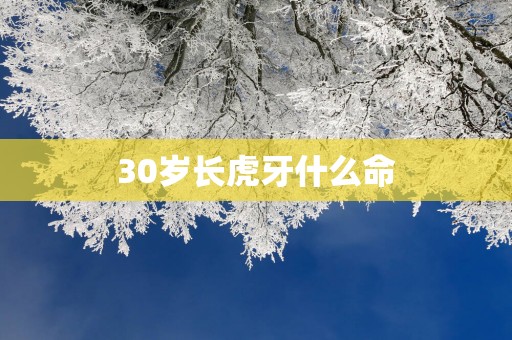 30岁长虎牙什么命