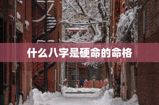 什么八字是硬命的命格
