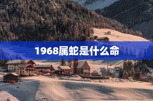 1968属蛇是什么命