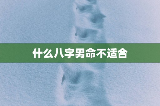 什么八字男命不适合