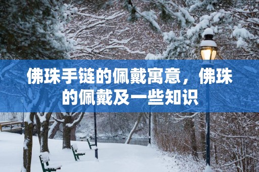 佛珠手链的佩戴寓意，佛珠的佩戴及一些知识