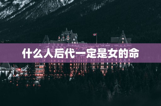 什么人后代一定是女的命