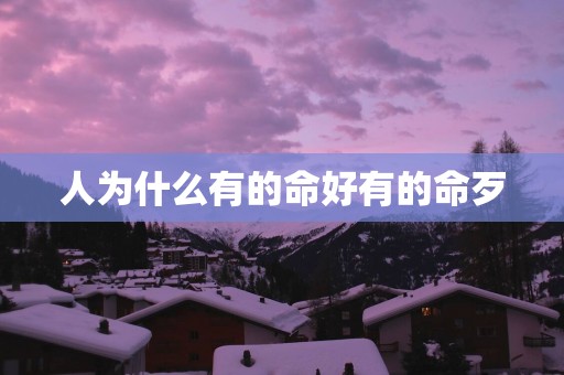 人为什么有的命好有的命歹