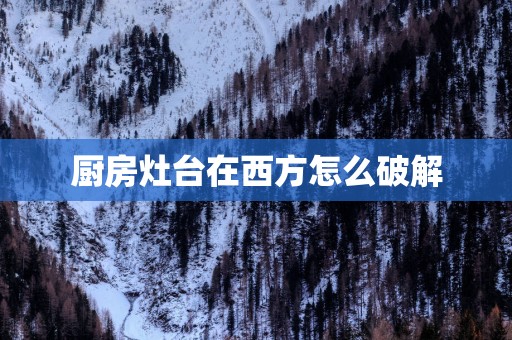 厨房灶台在西方怎么破解