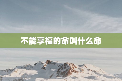 不能享福的命叫什么命