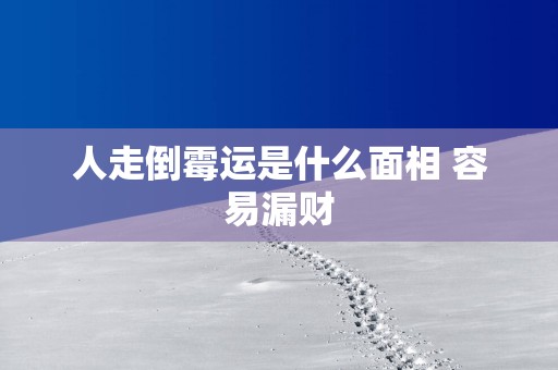人走倒霉运是什么面相 容易漏财