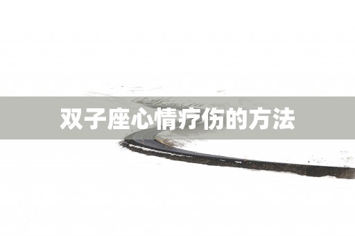 双子座心情疗伤的方法