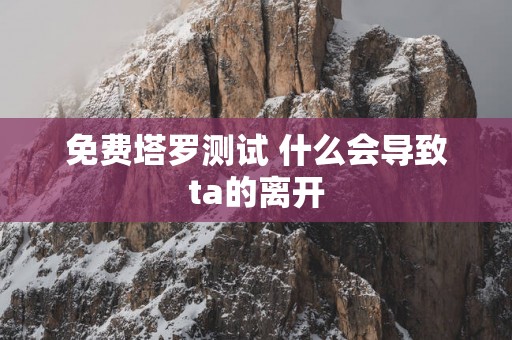 免费塔罗测试 什么会导致ta的离开