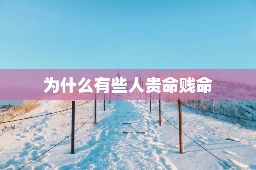 为什么有些人贵命贱命