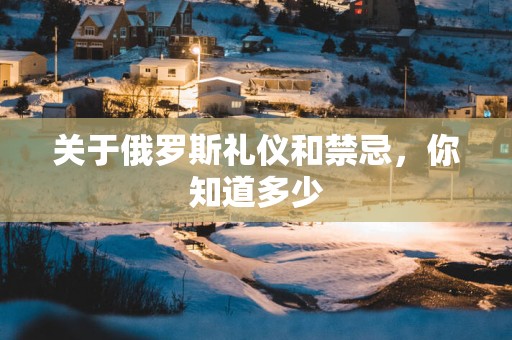关于俄罗斯礼仪和禁忌，你知道多少