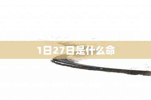 1日27日是什么命