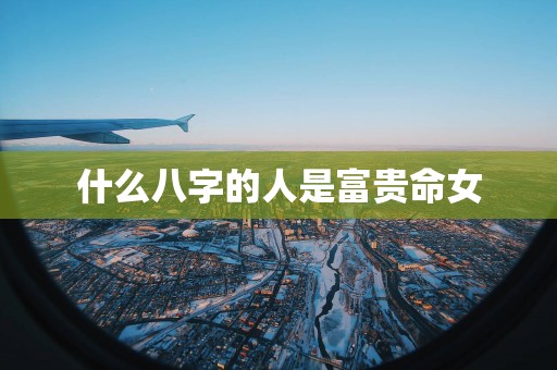 什么八字的人是富贵命女