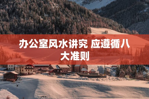 办公室风水讲究 应遵循八大准则