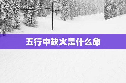 五行中缺火是什么命