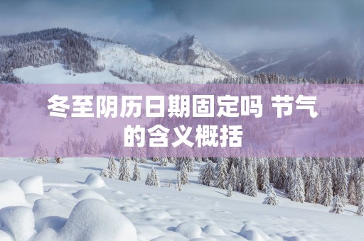 冬至阴历日期固定吗 节气的含义概括