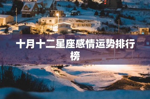十月十二星座感情运势排行榜
