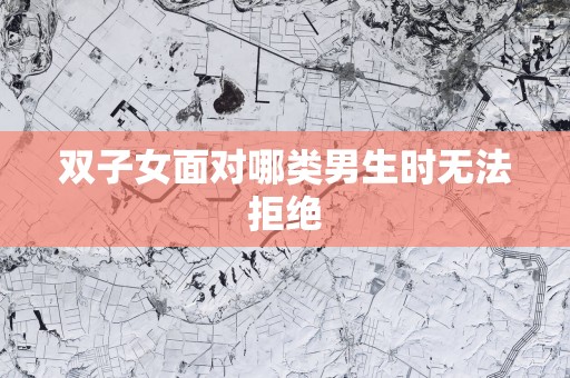 双子女面对哪类男生时无法拒绝